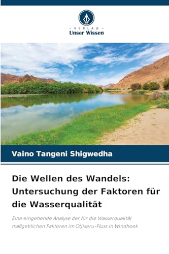 Die Wellen des Wandels: Untersuchung der Faktoren für die Wasserqualität: Eine eingehende Analyse der für die Wasserqualität maßgeblichen Faktoren im Otjiseru-Fluss in Windhoek