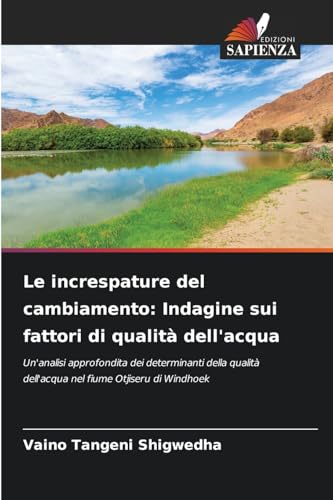 Le increspature del cambiamento: Indagine sui fattori di qualità dell'acqua: Un'analisi approfondita dei determinanti della qualità dell'acqua nel fiume Otjiseru di Windhoek von Edizioni Sapienza