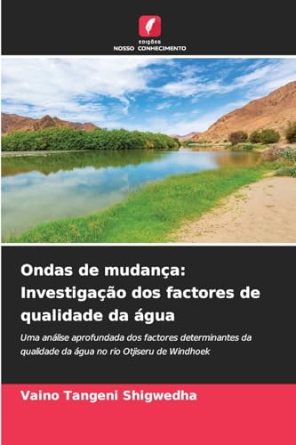 Ondas de mudança: Investigação dos factores de qualidade da água: Uma análise aprofundada dos factores determinantes da qualidade da água no rio Otjiseru de Windhoek von Edições Nosso Conhecimento