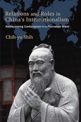 Relations and Roles in China's Internationalism: Rediscovering Confucianism in a Pluriversal World (Suny Series, James N. Rosenau Global Politics) von SUNY Press