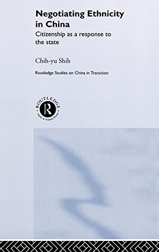 Negotiating Ethnicity in China: Citizenship as a Response to the State (Routledge Studies in China Intransition, 13)