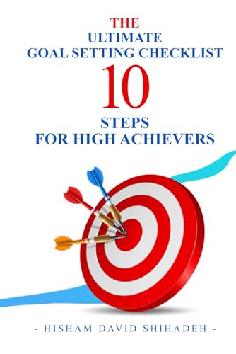 The Ultimate Goal Setting Checklist: 10 Steps For High Achievers von Self - Publish