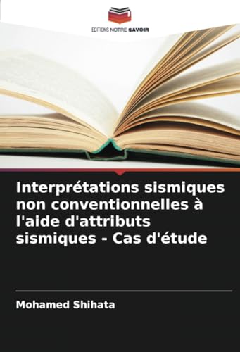 Interprétations sismiques non conventionnelles à l'aide d'attributs sismiques - Cas d'étude von Editions Notre Savoir
