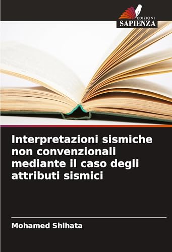 Interpretazioni sismiche non convenzionali mediante il caso degli attributi sismici von Edizioni Sapienza