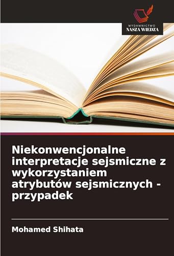Niekonwencjonalne interpretacje sejsmiczne z wykorzystaniem atrybutów sejsmicznych - przypadek von Wydawnictwo Nasza Wiedza