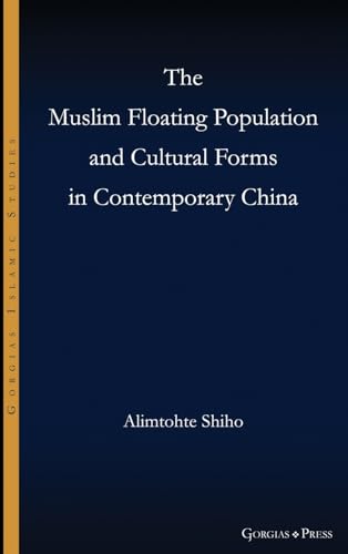 The Muslim Floating Population and Cultural Forms in Contemporary China (Gorgias Islamic Studies, Band 25) von Gorgias Press LLC