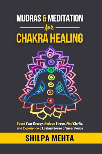 Mudras and Meditation for Chakra Healing: Boost Your Energy, Reduce Stress, Find Clarity, and Experience a Lasting Sense of Inner Peace von Notion Press