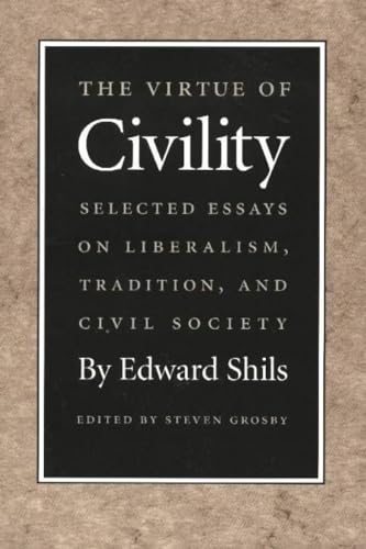 Shils, E: Virtue of Civility: Selected Essays on Liberalism, Tradition, and Civil Society