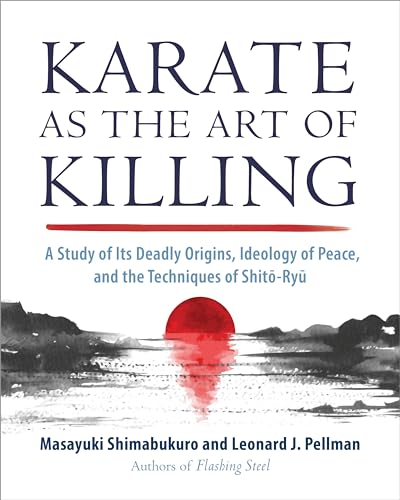 Karate as the Art of Killing: A Study of Its Deadly Origins, Ideology of Peace, and the Techniques of Shito-Ry u von Blue Snake Books
