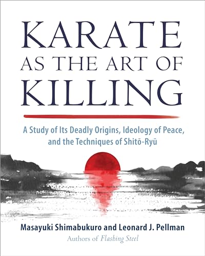 Karate as the Art of Killing: A Study of Its Deadly Origins, Ideology of Peace, and the Techniques of Shito-Ry u Karate as the Art of Killing: A Study of Its Deadly Origins, Ideology of Peace, and the Techniques of Shito-Ry u