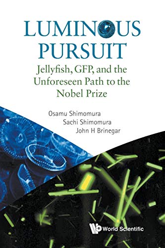 Luminous Pursuit: Jellyfish, Gfp, And The Unforeseen Path To The Nobel Prize von World Scientific Publishing Company