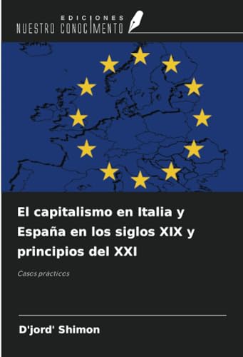 El capitalismo en Italia y España en los siglos XIX y principios del XXI: Casos prácticos El capitalismo en Italia y España en los siglos XIX y principios del XXI: Casos prácticos von Ediciones Nuestro Conocimiento