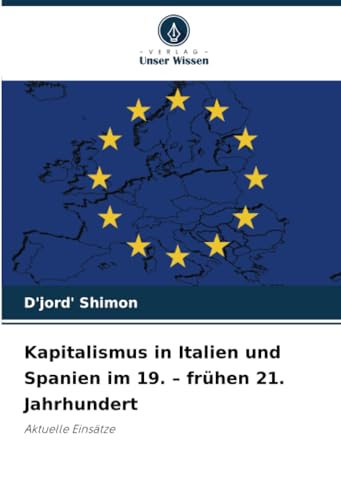 Kapitalismus in Italien und Spanien im 19. - frühen 21. Jahrhundert: Aktuelle Einsätze von Verlag Unser Wissen
