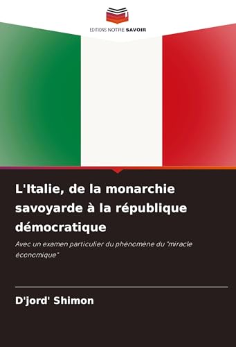 L'Italie, de la monarchie savoyarde à la république démocratique: Avec un examen particulier du phénomène du "miracle économique" von Editions Notre Savoir