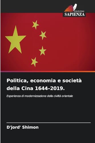 Politica, economia e società della Cina 1644–2019.: Esperienza di modernizzazione della civiltà orientale von Edizioni Sapienza