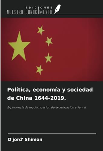 Política, economía y sociedad de China 1644-2019.: Experiencia de modernización de la civilización oriental Política, economía y sociedad de China 1644-2019.: Experiencia de modernización de la civilización oriental von Ediciones Nuestro Conocimiento