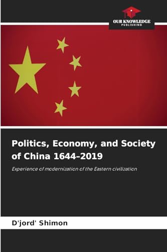 Politics, Economy, and Society of China 1644–2019: Experience of modernization of the Eastern civilization Politics, Economy, and Society of China 1644–2019: Experience of modernization of the Eastern civilization von Our Knowledge Publishing