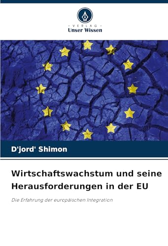 Wirtschaftswachstum und seine Herausforderungen in der EU: Die Erfahrung der europäischen Integration Wirtschaftswachstum und seine Herausforderungen in der EU: Die Erfahrung der europäischen Integration von Verlag Unser Wissen