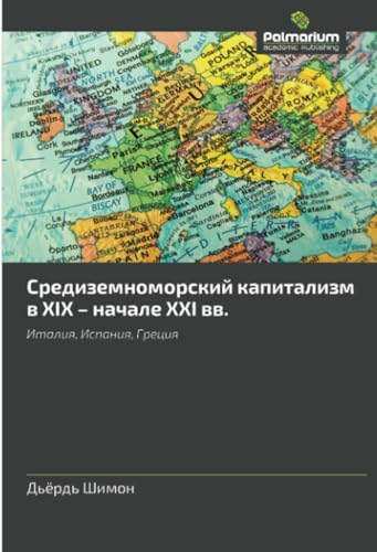 Средиземноморский капитализм в XIX – начале XXI вв.: Италия, Испания, Греция: Italiq, Ispaniq, Greciq Средиземноморский капитализм в XIX – начале XXI вв.: Италия, Испания, Греция: Italiq, Ispaniq, Greciq von Palmarium Academic Publishing