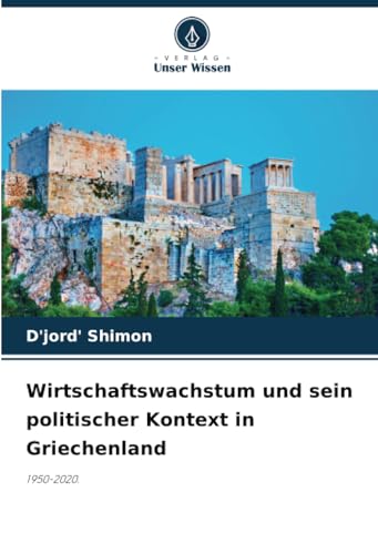 Wirtschaftswachstum und sein politischer Kontext in Griechenland: 1950-2020.