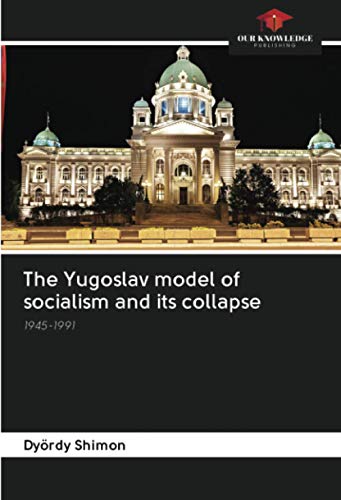 The Yugoslav model of socialism and its collapse: 1945-1991 The Yugoslav model of socialism and its collapse: 1945-1991 von Our Knowledge Publishing