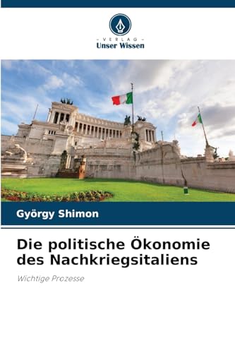 Die politische Ökonomie des Nachkriegsitaliens: Wichtige Prozesse von Verlag Unser Wissen