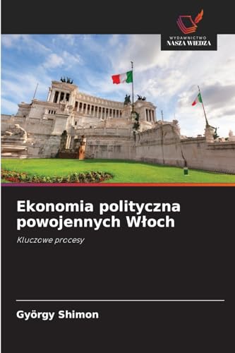 Ekonomia polityczna powojennych Włoch: Kluczowe procesy von Wydawnictwo Nasza Wiedza