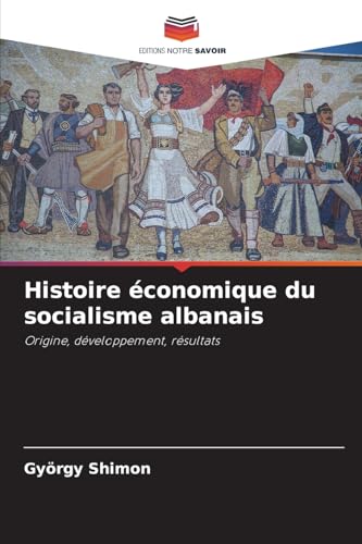 Histoire économique du socialisme albanais: Origine, développement, résultats Histoire économique du socialisme albanais: Origine, développement, résultats von Editions Notre Savoir