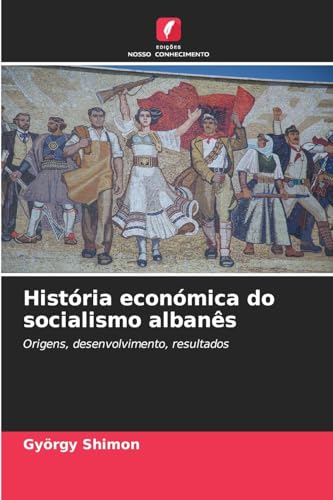 História económica do socialismo albanês: Origens, desenvolvimento, resultados História económica do socialismo albanês: Origens, desenvolvimento, resultados von Edições Nosso Conhecimento