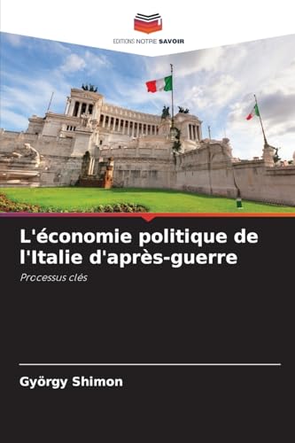 L'économie politique de l'Italie d'après-guerre: Processus clés L'économie politique de l'Italie d'après-guerre: Processus clés von Editions Notre Savoir