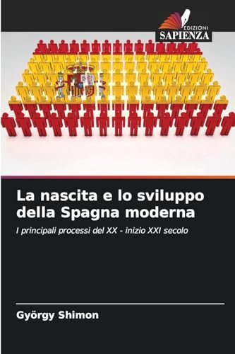 La nascita e lo sviluppo della Spagna moderna: I principali processi del XX - inizio XXI secolo La nascita e lo sviluppo della Spagna moderna: I principali processi del XX - inizio XXI secolo von Edizioni Sapienza