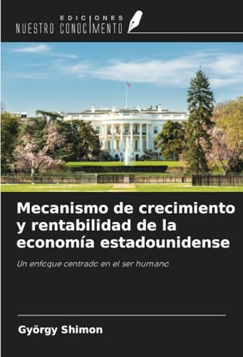 Mecanismo de crecimiento y rentabilidad de la economía estadounidense: Un enfoque centrado en el ser humano Mecanismo de crecimiento y rentabilidad de la economía estadounidense: Un enfoque centrado en el ser humano von Ediciones Nuestro Conocimiento