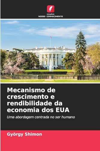 Mecanismo de crescimento e rendibilidade da economia dos EUA: Uma abordagem centrada no ser humano von Edições Nosso Conhecimento