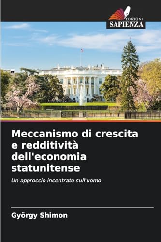 Meccanismo di crescita e redditività dell'economia statunitense: Un approccio incentrato sull'uomo Meccanismo di crescita e redditività dell'economia statunitense: Un approccio incentrato sull'uomo von Edizioni Sapienza