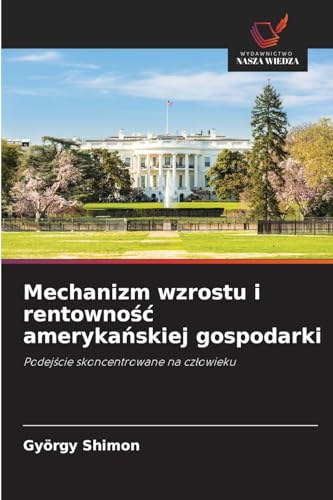 Mechanizm wzrostu i rentowność amerykańskiej gospodarki: Podejście skoncentrowane na człowieku: Podej¿cie skoncentrowane na cz¿owieku Mechanizm wzrostu i rentowność amerykańskiej gospodarki: Podejście skoncentrowane na człowieku: Podej¿cie skoncentrowane na cz¿owieku von Wydawnictwo Nasza Wiedza