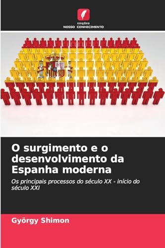 O surgimento e o desenvolvimento da Espanha moderna: Os principais processos do século XX - início do século XXI O surgimento e o desenvolvimento da Espanha moderna: Os principais processos do século XX - início do século XXI von Edições Nosso Conhecimento