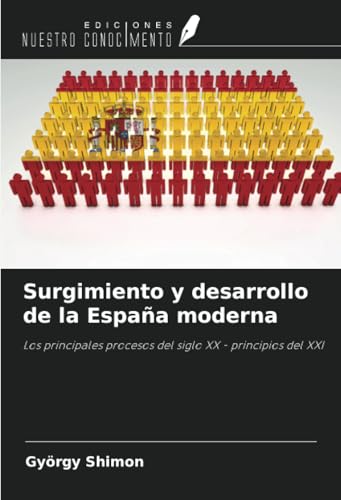 Surgimiento y desarrollo de la España moderna: Los principales procesos del siglo XX - principios del XXI Surgimiento y desarrollo de la España moderna: Los principales procesos del siglo XX - principios del XXI von Ediciones Nuestro Conocimiento