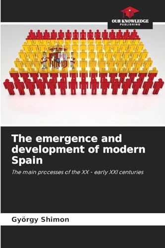 The emergence and development of modern Spain: The main processes of the XX - early XXI centuries The emergence and development of modern Spain: The main processes of the XX - early XXI centuries von Our Knowledge Publishing