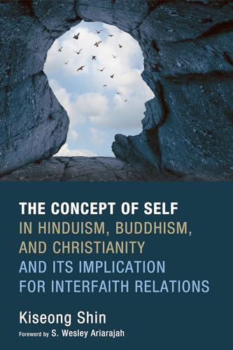 The Concept of Self in Hinduism, Buddhism, and Christianity and Its Implication for Interfaith Relations von Pickwick Publications