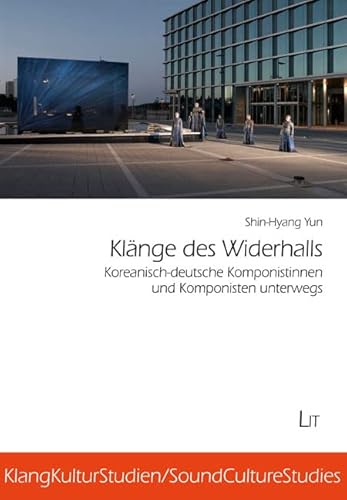 Klänge des Widerhalls: Koreanisch-deutsche Komponistinnen und Komponisten unterwegs von Lit Verlag