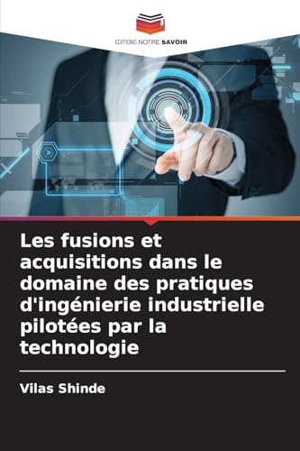 Les fusions et acquisitions dans le domaine des pratiques d'ingénierie industrielle pilotées par la technologie von Editions Notre Savoir