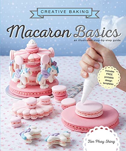 Creative Baking: Macaron Basics: An illustrated step by step guide