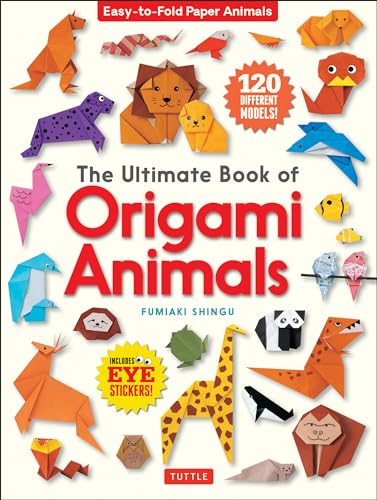 The Ultimate Book of Origami Animals: Easy-To-Fold Paper Animals [includes 120 Models; Eye Stickers]: Easy-to-Fold Paper Animals: Includes 120 Models and Eye Stickers