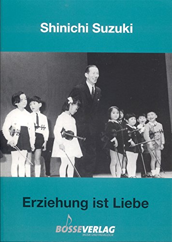 Erziehung ist Liebe: Eine neue Erziehungsmethode: Ein neuer Weg in der Talenterziehung von Gustav Bosse Verlag KG