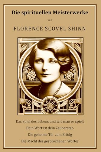 Die spirituellen Meisterwerke von Florence Scovel Shinn Die spirituellen Meisterwerke von Florence Scovel Shinn von Independently published