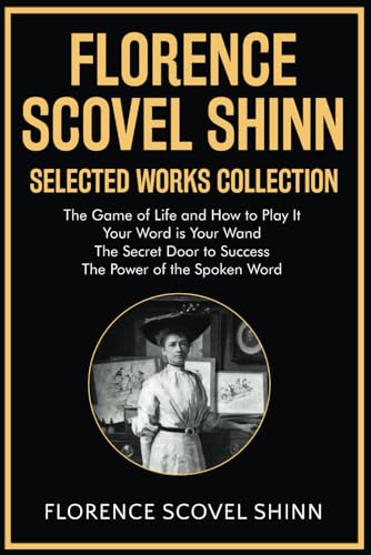 Florence Scovel Shinn Selected Works Collection: The Game of Life and How to Play It, Your Word is Your Wand, The Secret Door to Success, The Power of the Spoken Word Florence Scovel Shinn Selected Works Collection: The Game of Life and How to Play It, Your Word is Your Wand, The Secret Door to Success, The Power of the Spoken Word von Classy Publishing