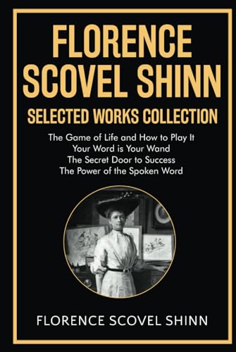 Florence Scovel Shinn Selected Works Collection: The Game of Life and How to Play It, Your Word is Your Wand, The Secret Door to Success, The Power of the Spoken Word Florence Scovel Shinn Selected Works Collection: The Game of Life and How to Play It, Your Word is Your Wand, The Secret Door to Success, The Power of the Spoken Word von Classy Publishing