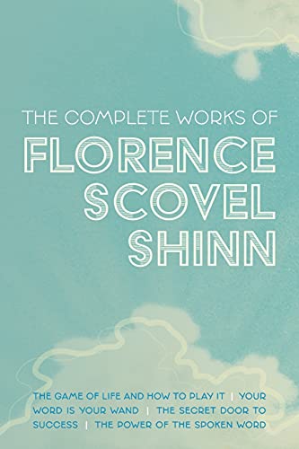 The Complete Works of Florence Scovel Shinn: The Game of Life and How to Play It; Your Word is Your Wand; The Secret Door to Success; and The Power of the Spoken Word von Mockingbird Press