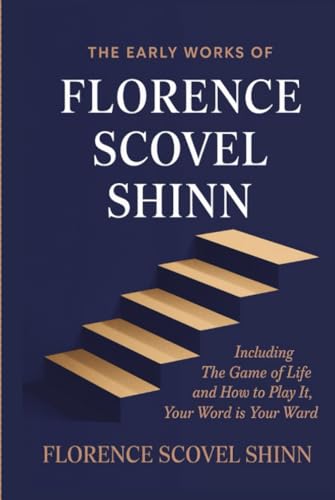 The Early Works of Florence Scovel Shinn: Including The Game of Life and How to Play it, Your Word is Your Wand von Grapevine