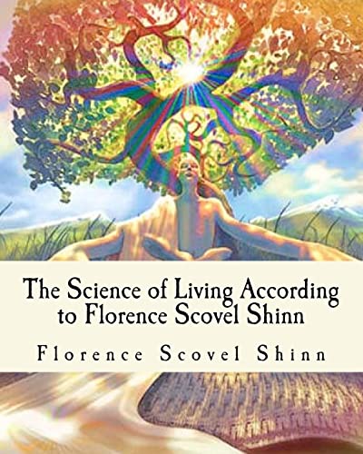 The Science of Living According to Florence Scovel Shinn: Illustrated Edition The Science of Living According to Florence Scovel Shinn: Illustrated Edition von CREATESPACE